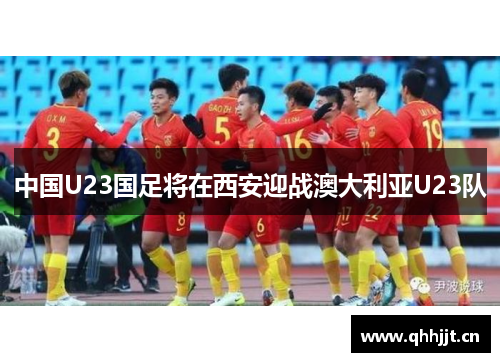 中国U23国足将在西安迎战澳大利亚U23队