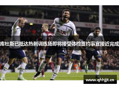 库杜斯已抵达热刺训练场即将接受体检签约事宜接近完成